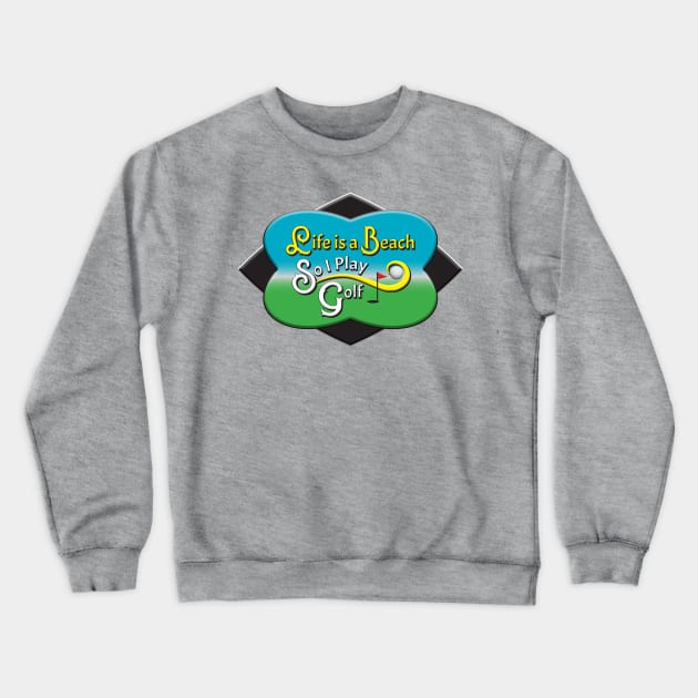 Life Is A Beach, So I Play Golf Crewneck Sweatshirt by KEWDesign